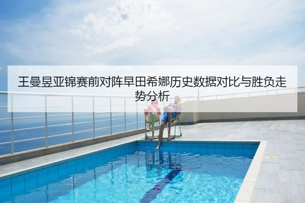 王曼昱亚锦赛前对阵早田希娜历史数据对比与胜负走势分析