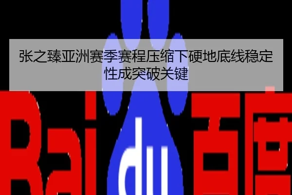 张之臻亚洲赛季赛程压缩下硬地底线稳定性成突破关键